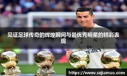 见证足球传奇的辉煌瞬间与最优秀明星的精彩表现