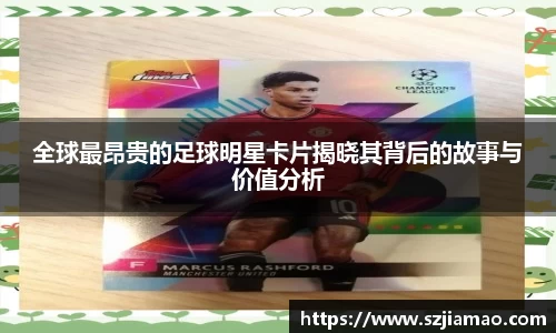 全球最昂贵的足球明星卡片揭晓其背后的故事与价值分析