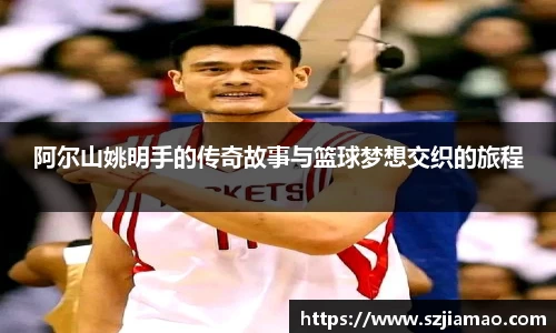 阿尔山姚明手的传奇故事与篮球梦想交织的旅程
