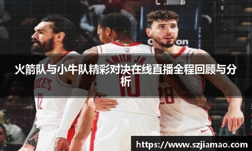 火箭队与小牛队精彩对决在线直播全程回顾与分析