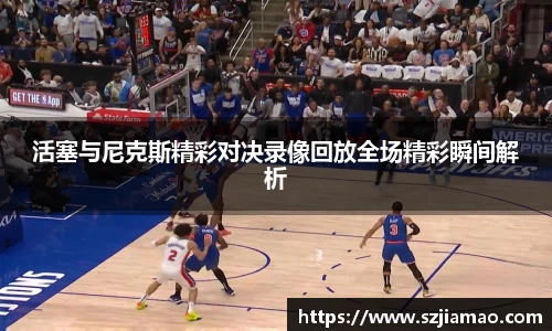 活塞与尼克斯精彩对决录像回放全场精彩瞬间解析